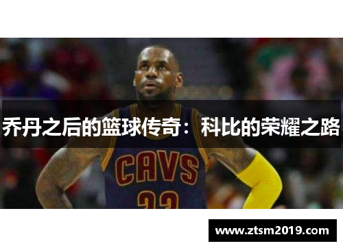 乔丹之后的篮球传奇：科比的荣耀之路