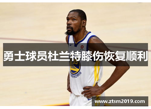 勇士球员杜兰特膝伤恢复顺利