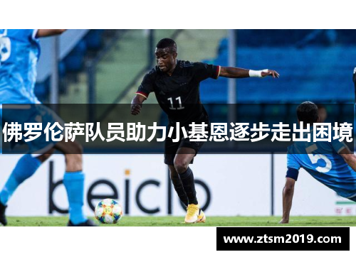 佛罗伦萨队员助力小基恩逐步走出困境