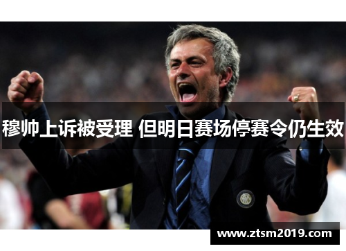 穆帅上诉被受理 但明日赛场停赛令仍生效